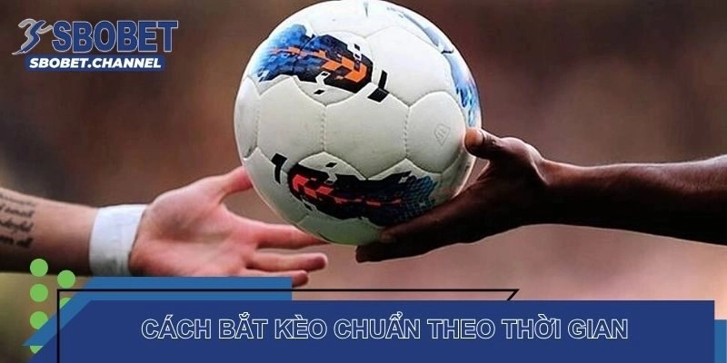 Bắt kèo bóng đá khi nào thì chuẩn nhất