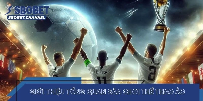 Giới thiệu tổng quan sân chơi thể thao ảo