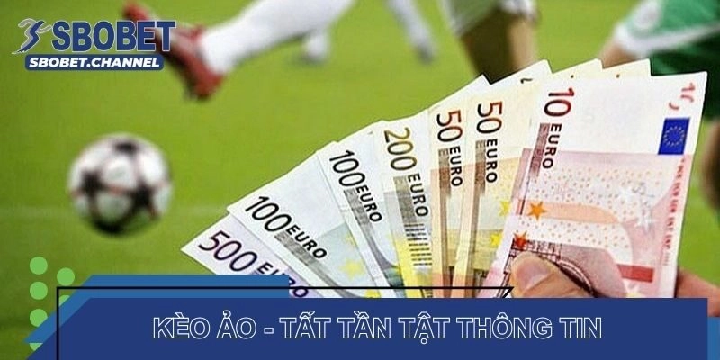 Kèo ảo - Tất tần tật thông tin