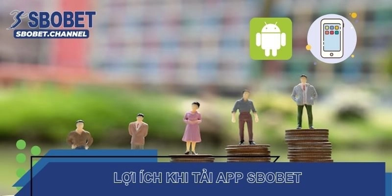 Lợi ích khi hội viên lựa chọn tải app SBOBET để giải trí tại nền tảng