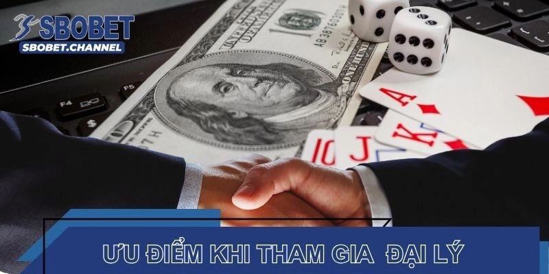 Ưu điểm vượt trội khi bạn tham gia chương trình đại lý Sbobet